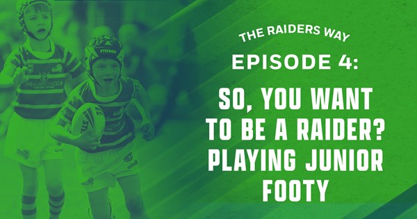 Podcast - The Raiders Way - Episode 4 - So you want to be a Raider?  Playing Junior Footy